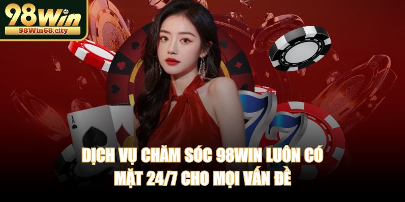 Dịch vụ chăm sóc 98WIN luôn có mặt 24/7 cho mọi vấn đề